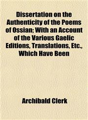 Dissertation on the Authenticity of the Poems of Ossian; With an Account of the Various Gaelic Editions, Translations, Etc., Which Have Been,1153343053,9781153343053