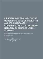 Principles of Geology or the Modern Changes of the Earth and Its Inhabitants, Considered as Illustrative of Geology by Charles Lyell (Volume 2 ); Illu,1235778274,9781235778278