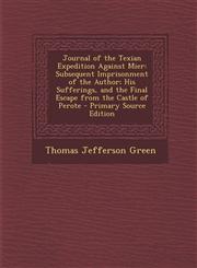 Journal of the Texian Expedition Against Mier Subsequent Imprisonment of the Author; His Sufferings, and the Final Escape from the Castle of Perote - Primary Source Edition,1293148822,9781293148822