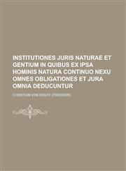 Institutiones Juris Naturae Et Gentium in Quibus Ex Ipsa Hominis Natura Continuo Nexu Omnes Obligationes Et Jura Omnia Deducuntur,1234606968,9781234606961