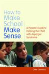 How to Make School Make Sense A Parents' Guide to Helping the Child with Asperger Syndrome,1843106647,9781843106647