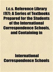 I.c.s. Reference Library (97); A Series of Textbooks Prepared for the Students of the International Correspondence Schools, and Containing in,1152325841,9781152325845