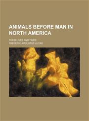 Animals before man in North America; their lives and times,1150206225,9781150206221