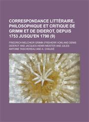 Correspondance Litteraire, Philosophique Et Critique de Grimm Et de Diderot, Depuis 1753 Jusqu'en 1790 (9),1234344246,9781234344245