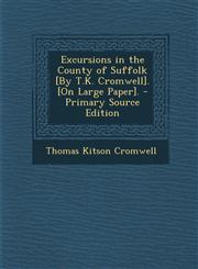 Excursions in the County of Suffolk [By T.K. Cromwell]. [On Large Paper]. - Primary Source Edition,1289932379,9781289932374