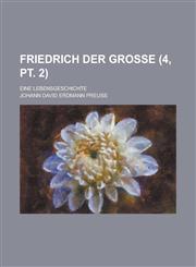 Friedrich Der Grosse; Eine Lebensgeschichte (4, PT. 2 ),1234876132,9781234876135