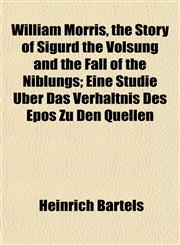 William Morris, the Story of Sigurd the Volsung and the Fall of the Niblungs; Eine Studie Über Das Verhältnis Des Epos Zu Den Quellen,1154889203,9781154889208