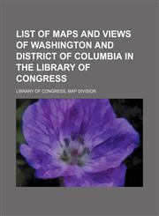 List of maps and views of Washington and District of Columbia in the Library of Congress,1154771016,9781154771015