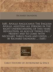 1681, Apollo Anglicanus The English Apollo, assisting all persons in the right understanding of this years revolution, as also of things past, present and to come with necessary tables plain and useful ... / by Richard Saunders ... (1681),1240789033,9781240789030