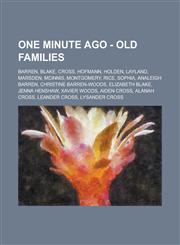 One Minute Ago - Old Families Barren, Blake, Cross, Hofmann, Holden, Layland, Marsden, McInnis, Montgomery, Rice, Sophia, Analeigh Barren, Christine Barren-Woods, Elizabeth Blake, Jenna Henshaw, Xavier Woods, Aiden Cross, Alanah Cross,1234668947,9781234668945
