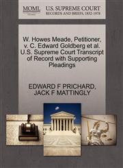 W. Howes Meade, Petitioner, v. C. Edward Goldberg et al. U.S. Supreme Court Transcript of Record with Supporting Pleadings,1270433776,9781270433774