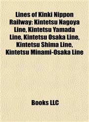 Lines of Kinki Nippon Railway Kintetsu Nagoya Line, Kintetsu Yamada Line, Kintetsu Osaka Line, Kintetsu Shima Line, Kintetsu Minami-Osaka Line,1155770412,9781155770413