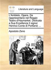 L'Ambleto. Opera. Da rappresentarsi nel Reggio Teatro d'Haymarket. Dedicata a Sua Eccellenza Il signor Henrico Conte di Portland; ...,1140682997,9781140682998