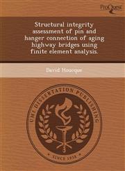 Structural integrity assessment of pin and hanger connection of aging highway bridges using finite element analysis.,1243466499,9781243466495