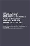 Medical Botany, Or, Illustrations and Descriptions of the Medicinal Plants of the London, Edinburgh, and Dublin Pharmacop IAS; Comprising a Popular an,1234302292,9781234302290