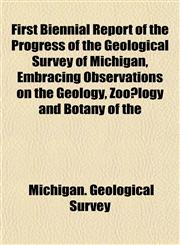 First Biennial Report of the Progress of the Geological Survey of Michigan, Embracing Observations on the Geology, Zoölogy and Botany of the,1152165046,9781152165045