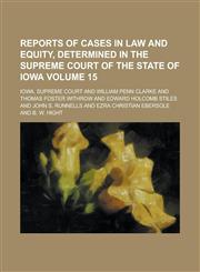 Reports of Cases in Law and Equity, Determined in the Supreme Court of the State of Iowa Volume 15,1154187985,9781154187984