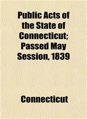 Public Acts of the State of Connecticut; Passed May Session, 1839,1152583565,9781152583566
