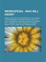 Weirdopedia - Who Will Know? Animals, Articles in the Newspaper of 1979, Articles in the Newspaper of 2008, Best Female Voice, Blog posts, Continents, Countries You Should Not Mess With!, Criminals, Culture, Demonology, Demons,1234795876,9781234795870