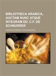 Bibliotheca Arabica, auctam nunc atque integram ed. C.F. de Schnurrer,113039591X,9781130395914