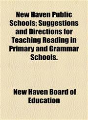 New Haven Public Schools; Suggestions and Directions for Teaching Reading in Primary and Grammar Schools.,1154538494,9781154538496