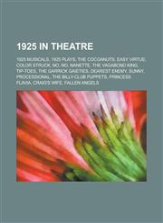 1925 in Theatre 1925 Musicals, 1925 Plays, the Cocoanuts, Easy Virtue, No, No, Nanette, the Vagabond King, Tip-Toes, the Garrick Gaiet,1155972724,9781155972725