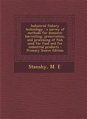 Industrial fishery technology a survey of methods for domestic harvesting, preservation, and processing of fish used for food and for industrial products - Primary Source Edition,1294049690,9781294049692