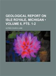 Geological Report on Isle Royale, Michigan (Volume 6, pts. 1-2),1150065745,9781150065743