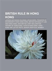 British rule in Hong Kong Jardine Matheson Holdings, Opium Wars, Transfer of sovereignty over Hong Kong, British nationality law and Hong Kong,1156824796,9781156824795