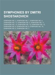 Symphonies by Dmitri Shostakovich Symphony No. 2, Symphony No. 7, Symphony No. 4, Symphony No. 13, Symphony No. 5, Symphony No. 11, Symphony No. 14,,1230537570,9781230537573