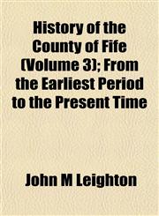 History of the County of Fife (Volume 3); From the Earliest Period to the Present Time,1154731332,9781154731330