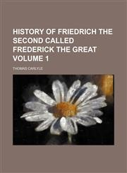 History of Friedrich the Second called Frederick the Great Volume 1,1150446870,9781150446870