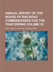Annual Report of the Board of Railroad Commissioners for the Year Ending Volume 25,1234075040,9781234075040