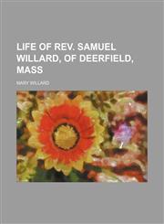Life of Rev. Samuel Willard, of Deerfield, Mass,1151442593,9781151442598