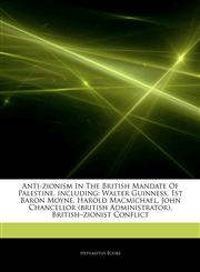 Articles On Anti-zionism In The British Mandate Of Palestine, including Walter Guinness, 1st Baron Moyne, Harold Macmichael, John Chancellor (british Administrator), Britishâ€"zionist Conflict,1242716939,9781242716935