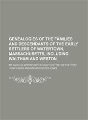 Genealogies of the families and descendants of the early settlers of Watertown, Massachusetts, including Waltham and Weston; to which is appended the early history of the town,1236584457,9781236584458