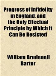 Progress of Infidelity in England, and the Only Effectual Principle by Which It Can Be Resisted,1151443859,9781151443854