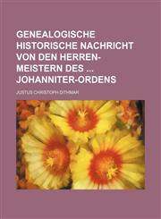 Genealogische historische Nachricht von den Herren-Meistern des  Johanniter-Ordens,1130275841,9781130275841