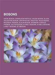 Bosons Axion, Boson, Chameleon Particle, Gauge Boson, Gluon, Goldstone Boson, Graviphoton, Graviton, Higgs Boson, Majoron, PH,123056165X,9781230561653