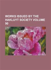 Works Issued by the Hakluyt Society Volume 90,123409052X,9781234090524