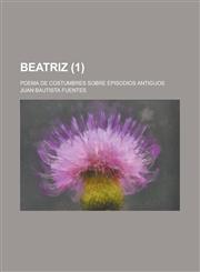 Beatriz; Poema de Costumbres Sobre Episodios Antiguos (1),1235185958,9781235185953