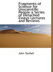 Fragments of Science for Unscientific People a Series of Detached Essays Lectures and Reviews,111393431X,9781113934314