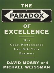 The Paradox of Excellence How Great Performance Can Kill Your Business 1st Edition,0787981397,9780787981396