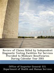 Review of Claims Billed by Independent Diagnostic Testing Facilities for Services Provided to Medicare Beneficiaries During Calendar Year 2001,128834354X,9781288343546