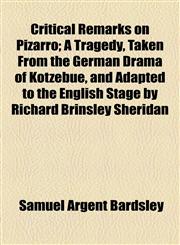 Critical Remarks on Pizarro; A Tragedy, Taken From the German Drama of Kotzebue, and Adapted to the English Stage by Richard Brinsley Sheridan,115458903X,9781154589030