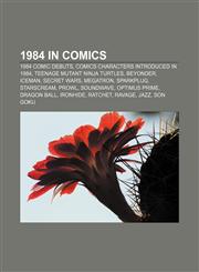 1984 in comics 1984 comic debuts, Comics characters introduced in 1984, Teenage Mutant Ninja Turtles, Beyonder, Iceman, Secret Wars, Megatron,1156882494,9781156882498