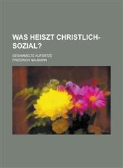 Was Heiszt Christlich-Sozial?; Gesammelte Aufsatze,1154667987,9781154667981
