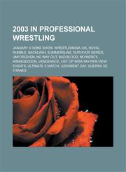 2003 in Professional Wrestling January 4 Dome Show, Wrestlemania Xix, Summerslam, Backlash, Survivor Series, Unforgiven, No Way Out, Bad Blood,1155309480,9781155309484