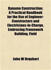 Dynamo Construction; A Practical Handbook for the Use of Engineer-Constructors and Electricians-In-Charge, Embracing Framework Building, Field,115224518X,9781152245181