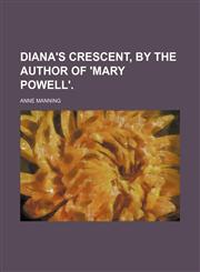 Diana's Crescent, by the Author of 'mary Powell'.,1151391786,9781151391780